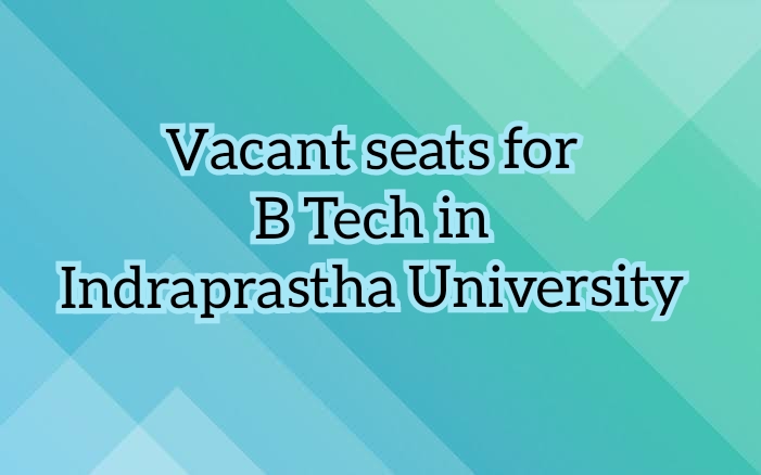 Vacant seats for B Tech in Indraprastha University